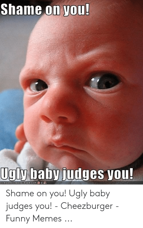 shame-on-you-ugly-baby-judges-you-ocanhaschee2eurger-ccom-shame-52698496.png